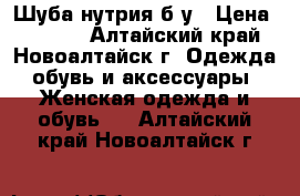  Шуба нутрия б/у › Цена ­ 4 000 - Алтайский край, Новоалтайск г. Одежда, обувь и аксессуары » Женская одежда и обувь   . Алтайский край,Новоалтайск г.